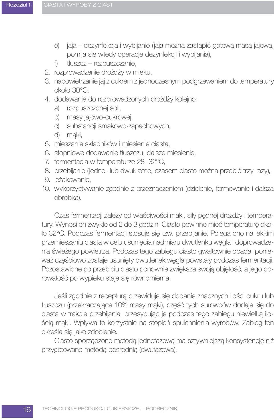 dodawanie do rozprowadzonych drożdży kolejno: a) rozpuszczonej soli, b) masy jajowo-cukrowej, c) substancji smakowo-zapachowych, d) mąki, 5. mieszanie składników i miesienie ciasta, 6.