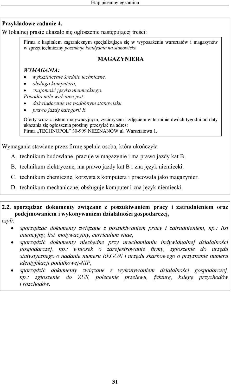 stanowisko MGZYNIER WYMGNI: wykształcenie średnie techniczne, obsługa komputera, znajomość języka niemieckiego. Ponadto mile widziane jest: doświadczenie na podobnym stanowisku. prawo jazdy kategorii.