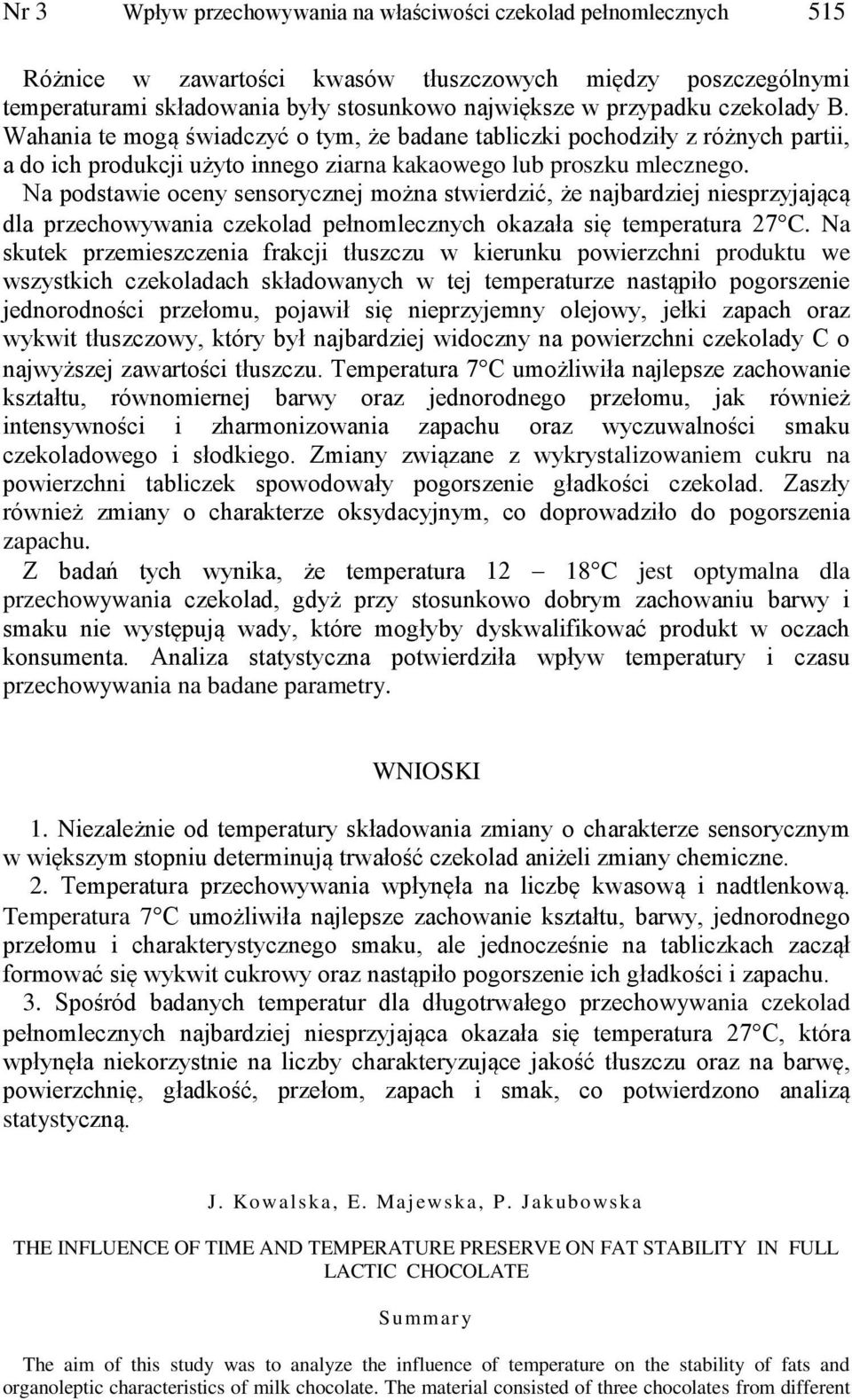 Na podstawie oceny sensorycznej można stwierdzić, że najbardziej niesprzyjającą dla przechowywania czekolad pełnomlecznych okazała się temperatura 27 C.