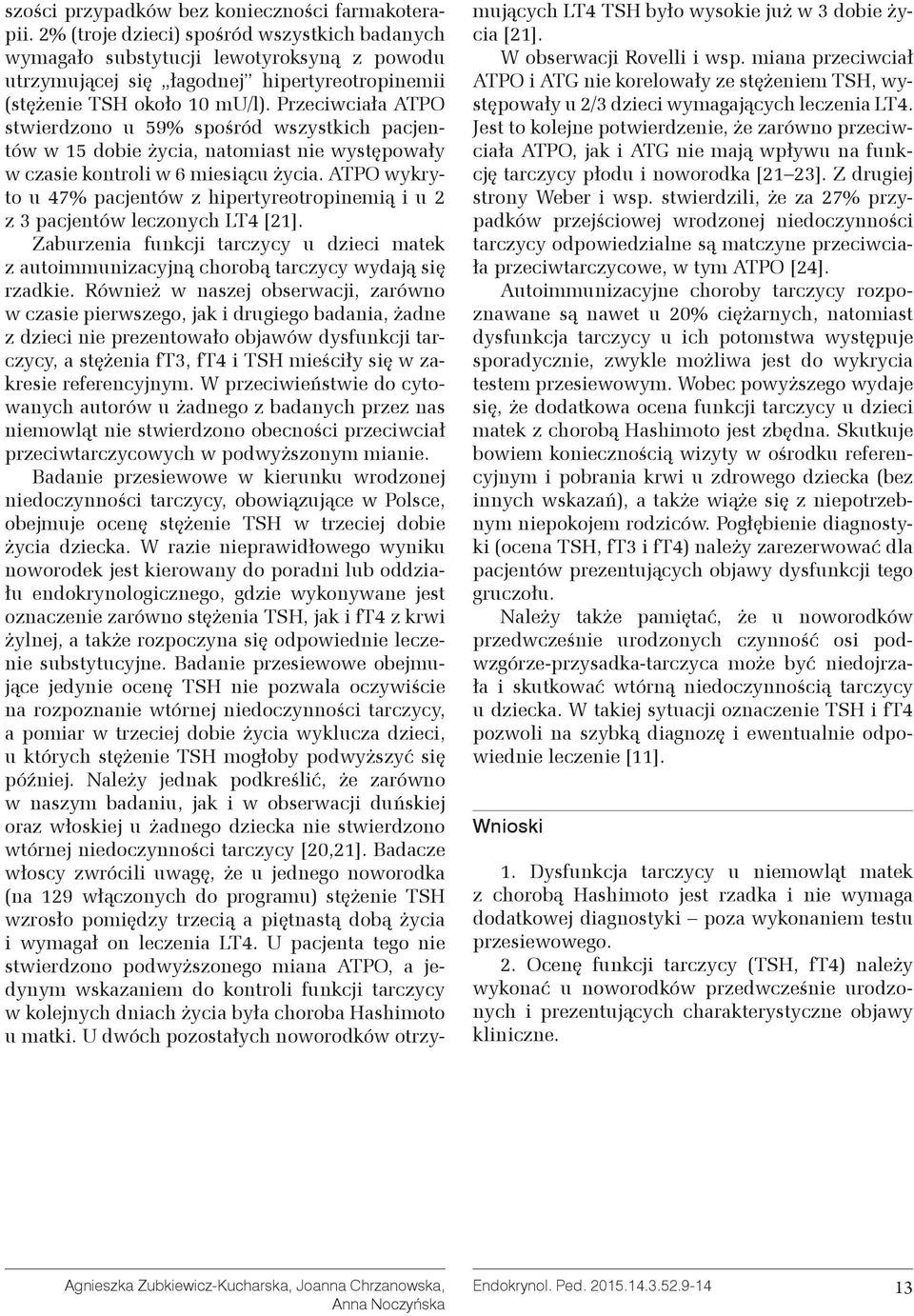 Przeciwciała ATPO stwierdzono u 59% spośród wszystkich pacjentów w 15 dobie życia, natomiast nie występowały w czasie kontroli w 6 miesiącu życia.