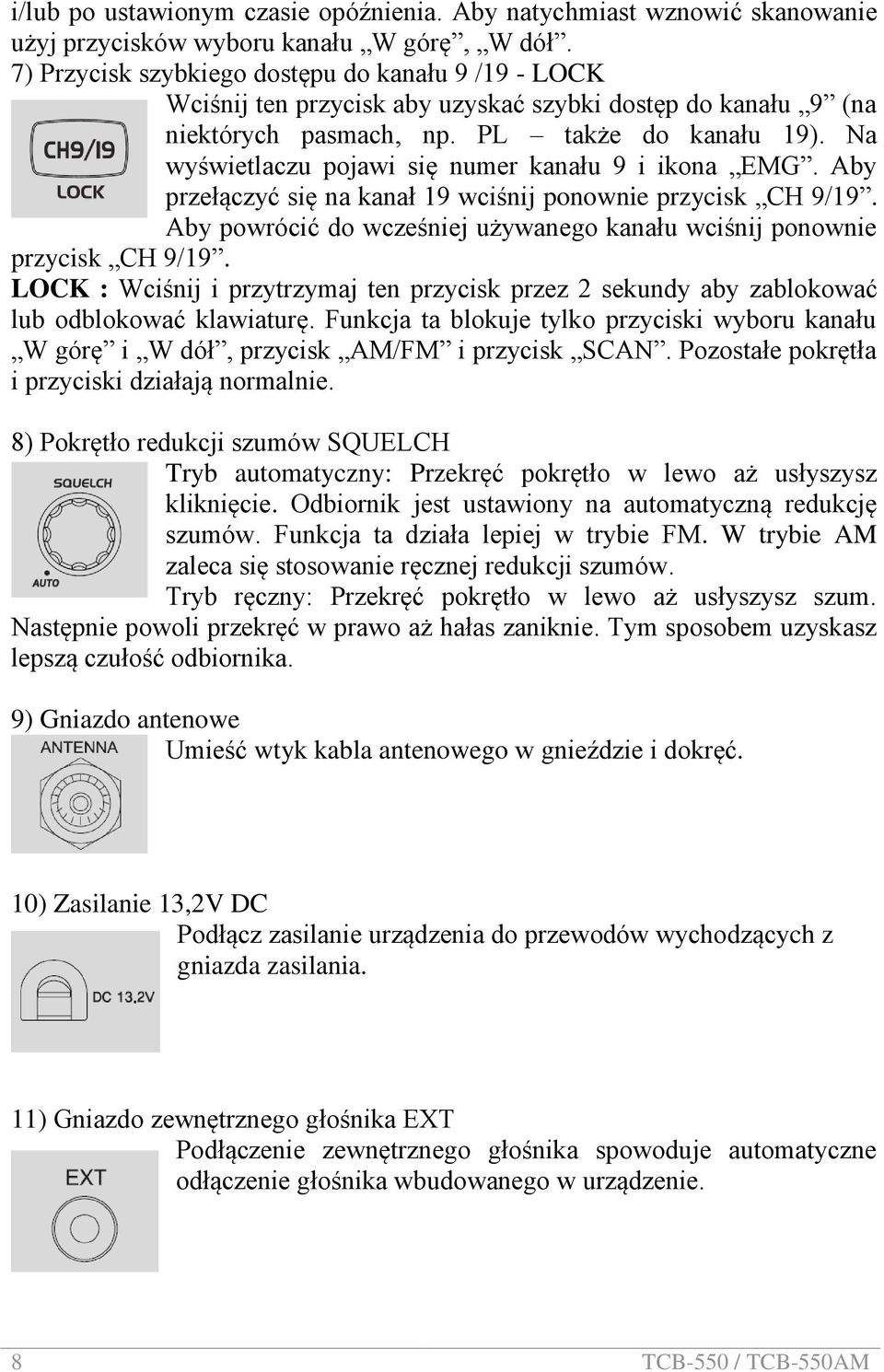 Na wyświetlaczu pojawi się numer kanału 9 i ikona EMG. Aby przełączyć się na kanał 19 wciśnij ponownie przycisk CH 9/19. Aby powrócić do wcześniej używanego kanału wciśnij ponownie przycisk CH 9/19.