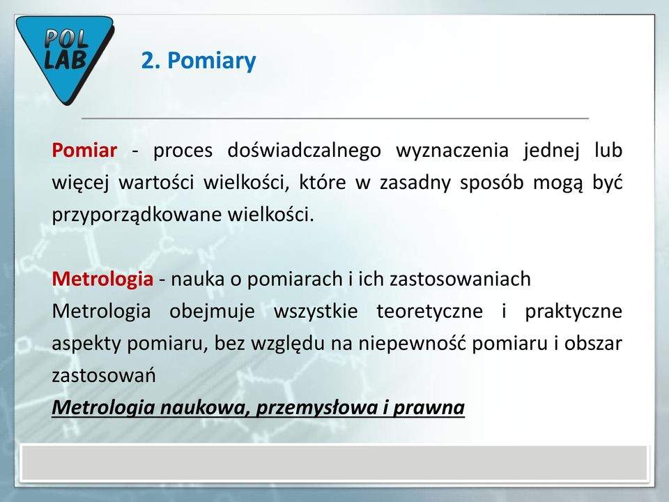 Metrologia - nauka o pomiarach i ich zastosowaniach Metrologia obejmuje wszystkie