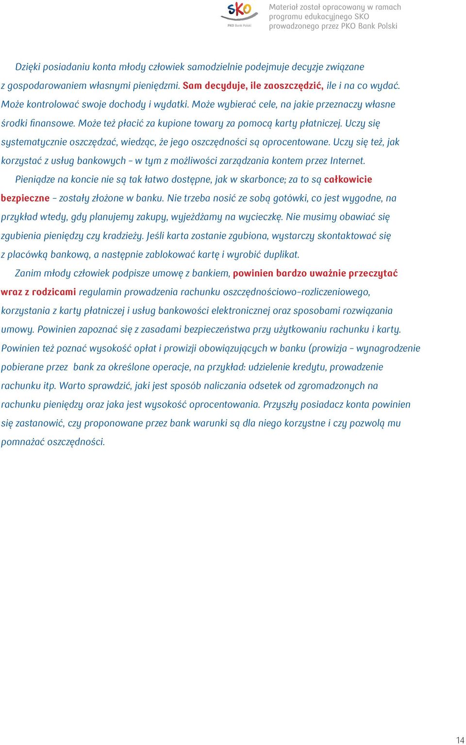 Uczy się systematycznie oszczędzać, wiedząc, że jego oszczędności są oprocentowane. Uczy się też, jak korzystać z usług bankowych w tym z możliwości zarządzania kontem przez Internet.