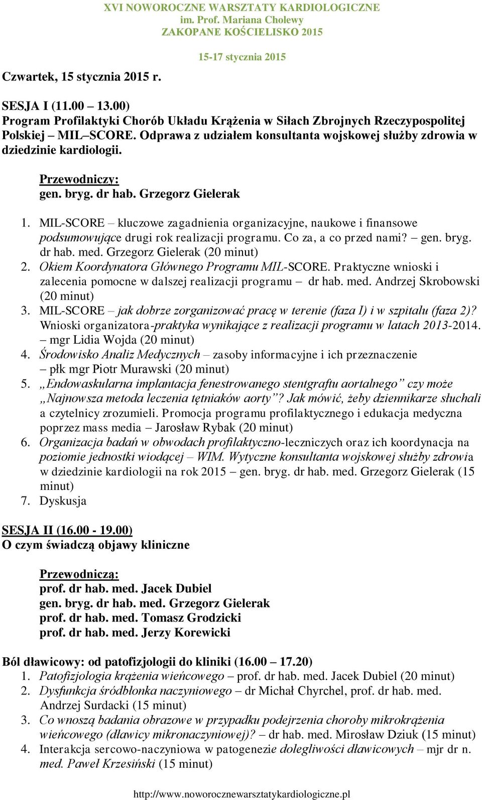 MIL-SCORE kluczowe zagadnienia organizacyjne, naukowe i finansowe podsumowujące drugi rok realizacji programu. Co za, a co przed nami? gen. bryg. dr hab. med. Grzegorz Gielerak (20 minut) 2.