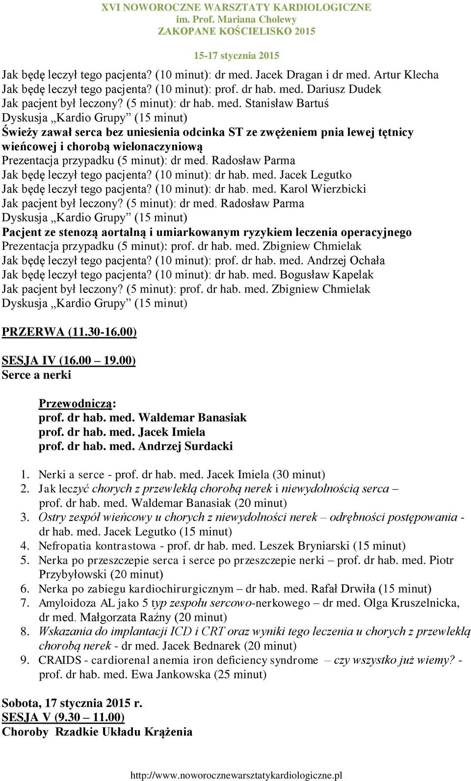 Stanisław Bartuś Dyskusja Kardio Grupy (15 minut) Świeży zawał serca bez uniesienia odcinka ST ze zwężeniem pnia lewej tętnicy wieńcowej i chorobą wielonaczyniową Prezentacja przypadku (5 minut): dr