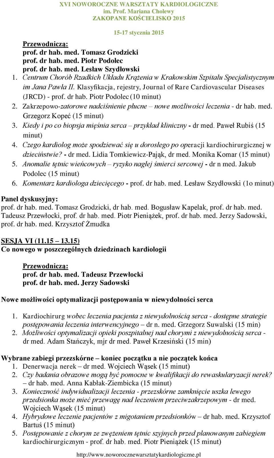 Piotr Podolec (10 minut) 2. Zakrzepowo-zatorowe nadciśnienie płucne nowe możliwości leczenia - dr hab. med. Grzegorz Kopeć (15 minut) 3.