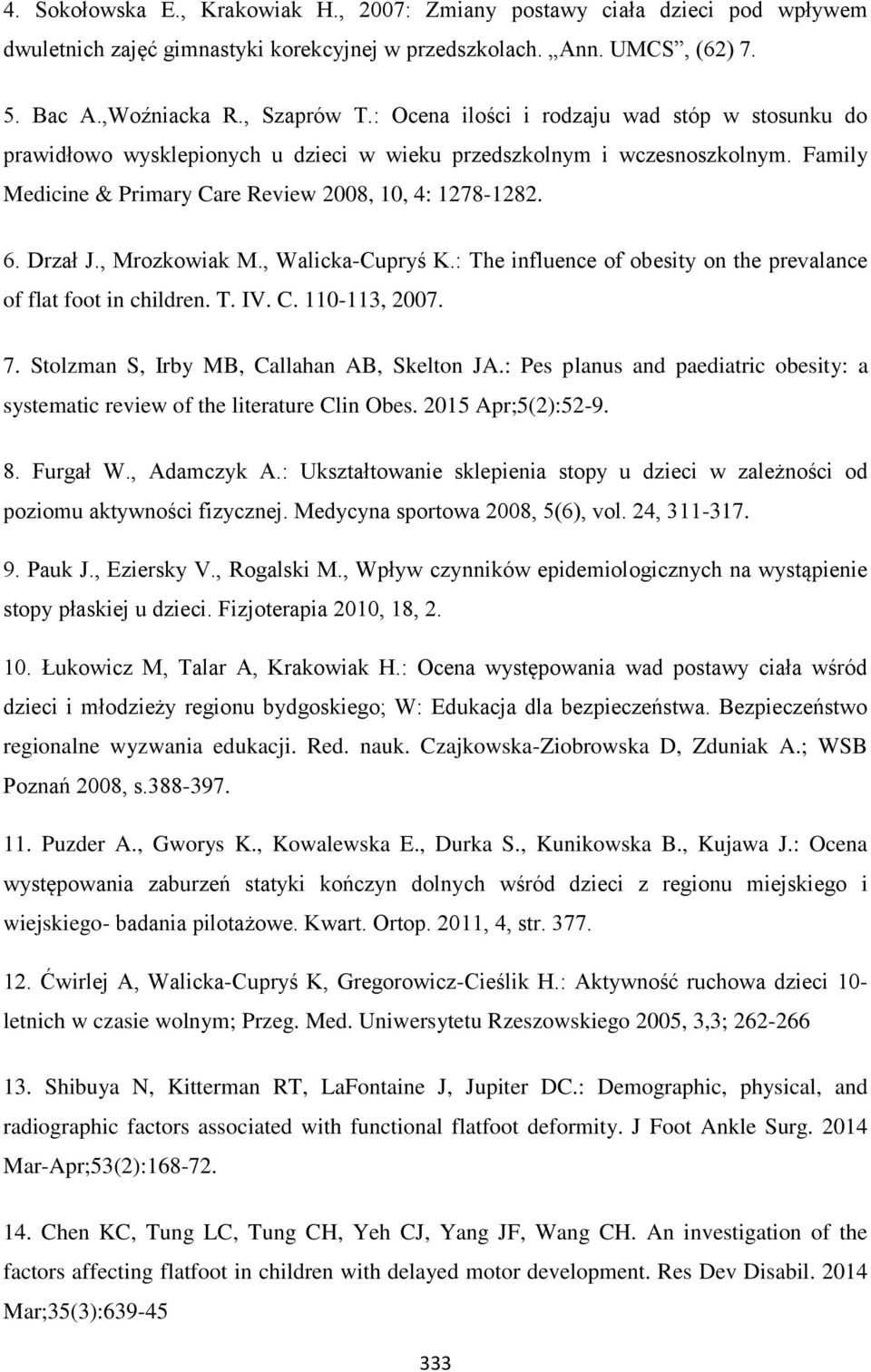 , Mrozkowiak M., Walicka-Cupryś K.: The influence of obesity on the prevalance of flat foot in children. T. IV. C. 110-113, 2007. 7. Stolzman S, Irby MB, Callahan AB, Skelton JA.