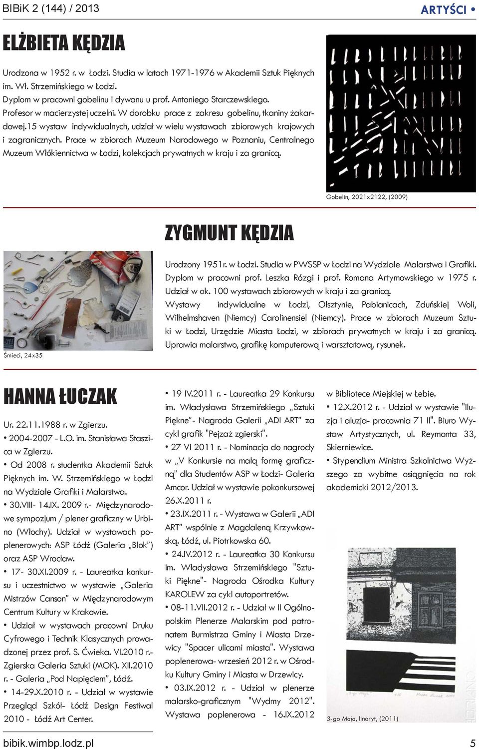 15 wystaw indywidualnych, udział w wielu wystawach zbiorowych krajowych i zagranicznych.