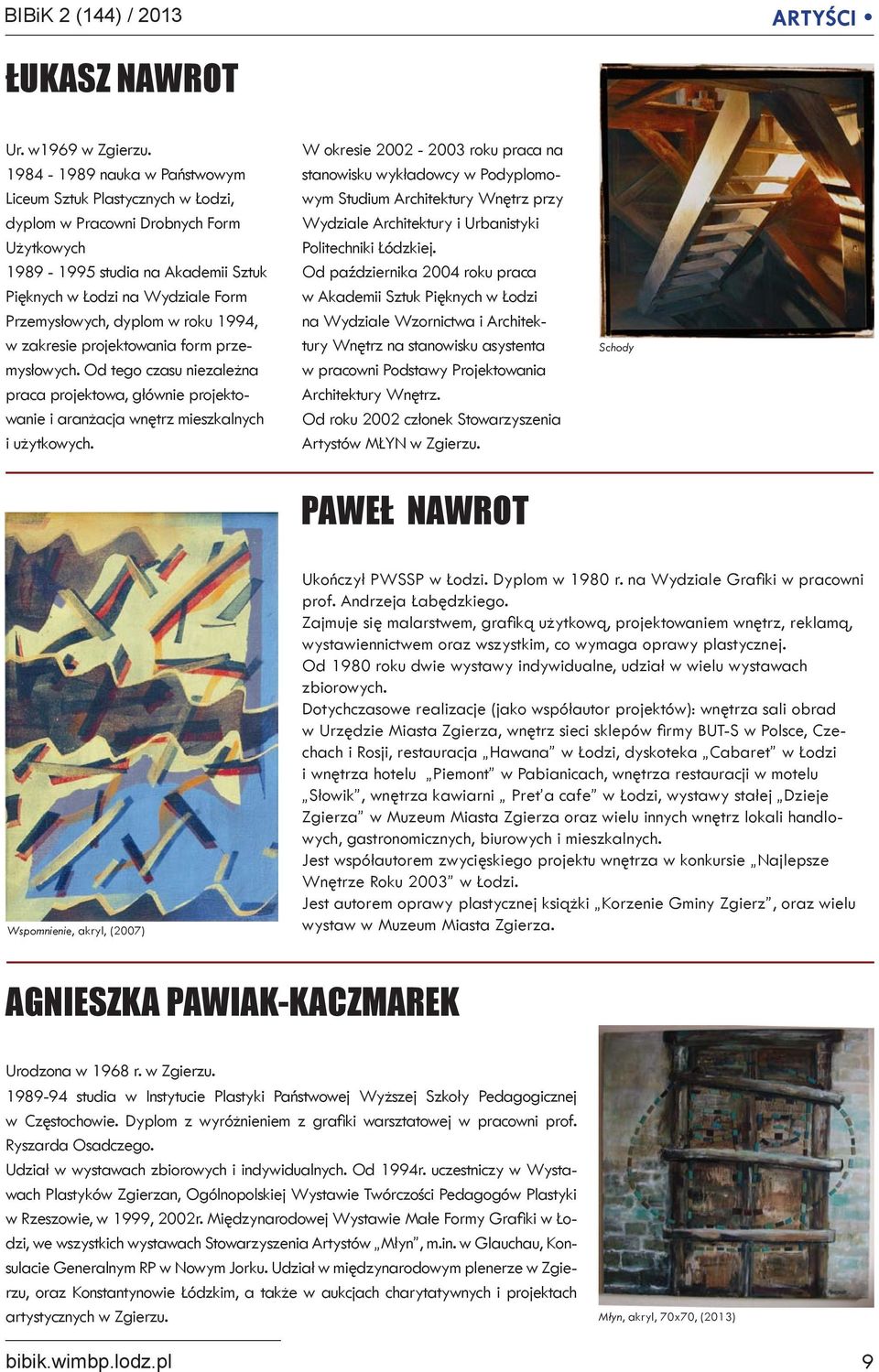 roku 1994, w zakresie projektowania form przemysłowych. Od tego czasu niezależna praca projektowa, głównie projektowanie i aranżacja wnętrz mieszkalnych i użytkowych.