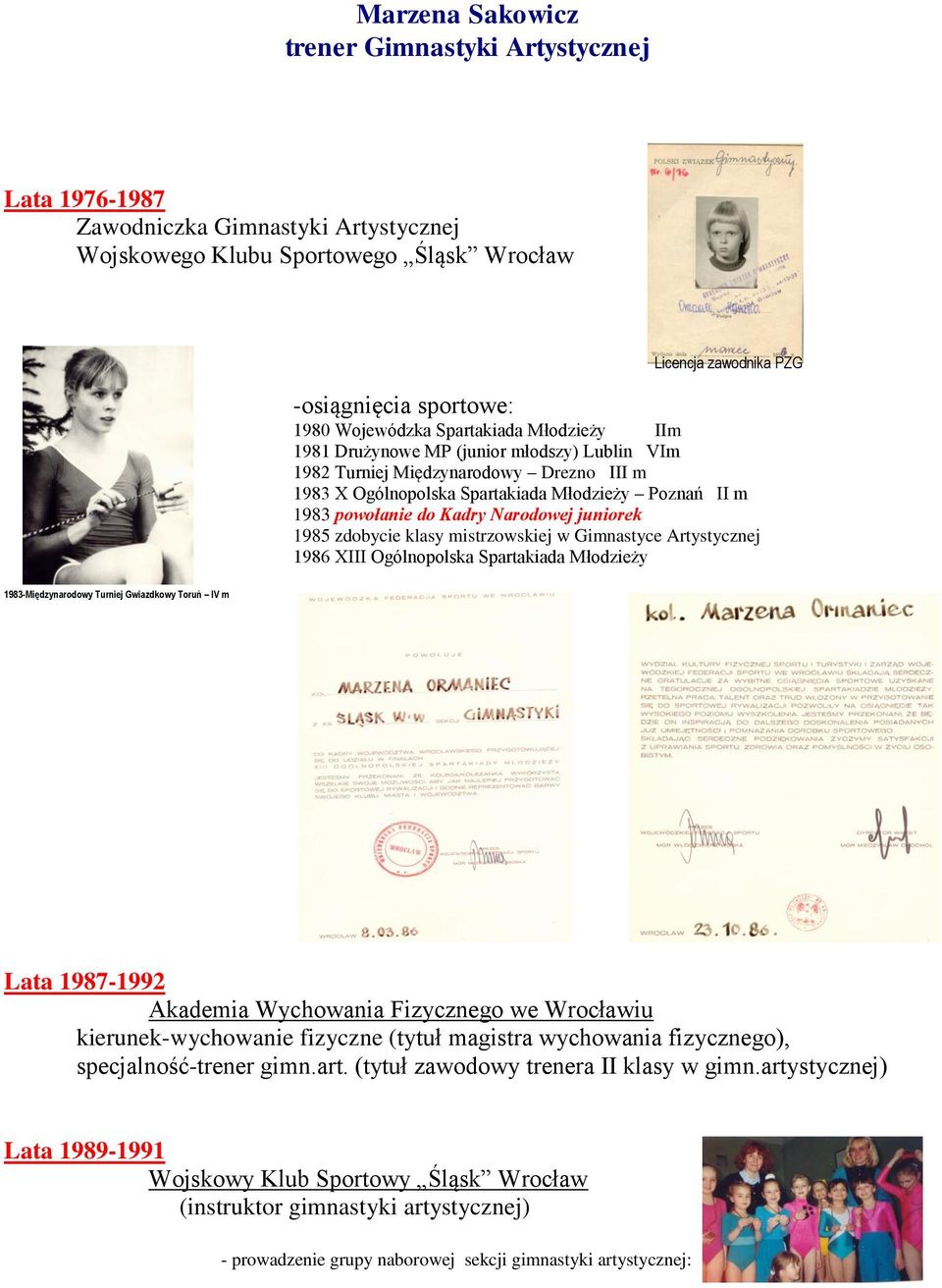 Kadry Narodowej juniorek 1985 zdobycie klasy mistrzowskiej w Gimnastyce Artystycznej 1986 XIII Ogólnopolska Spartakiada Młodzieży 1983-Międzynarodowy Turniej Gwiazdkowy Toruń IV m Lata 1987-1992