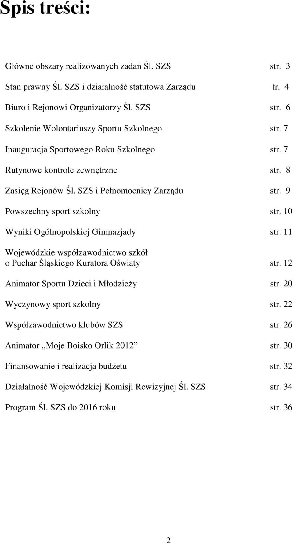 10 Wyniki Ogólnopolskiej Gimnazjady str. 11 Wojewódzkie współzawodnictwo szkół o Puchar Śląskiego Kuratora Oświaty str. 12 Animator Sportu Dzieci i Młodzieży str. 20 Wyczynowy sport szkolny str.