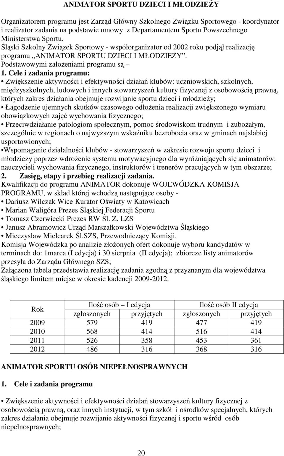 Cele i zadania programu: Zwiększenie aktywności i efektywności działań klubów: uczniowskich, szkolnych, międzyszkolnych, ludowych i innych stowarzyszeń kultury fizycznej z osobowością prawną, których