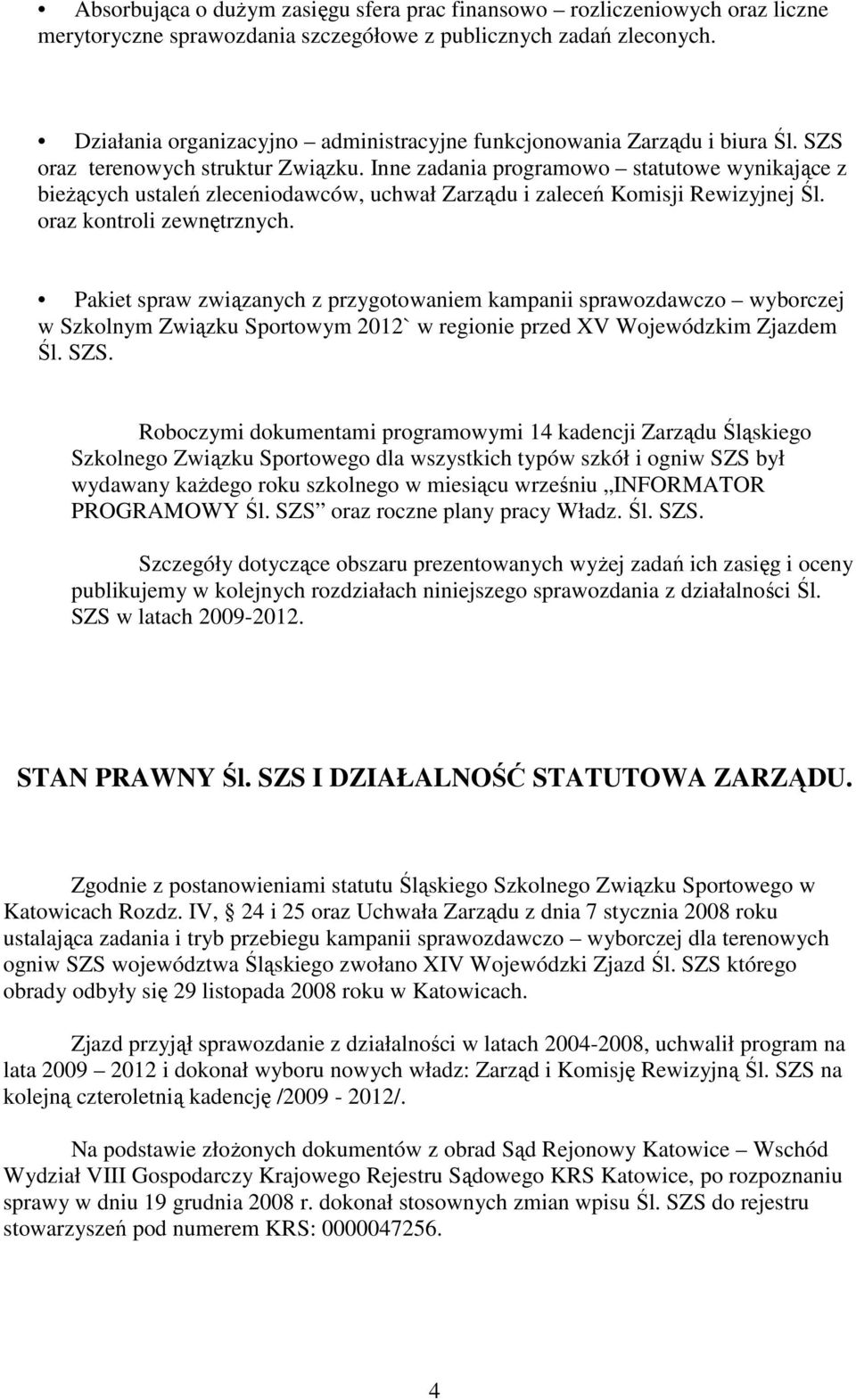 Inne zadania programowo statutowe wynikające z bieżących ustaleń zleceniodawców, uchwał Zarządu i zaleceń Komisji Rewizyjnej Śl. oraz kontroli zewnętrznych.