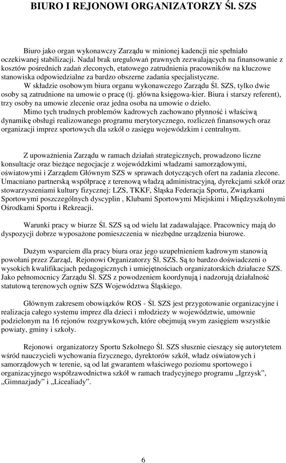 specjalistyczne. W składzie osobowym biura organu wykonawczego Zarządu Śl. SZS, tylko dwie osoby są zatrudnione na umowie o pracę (tj. główna księgowa-kier.