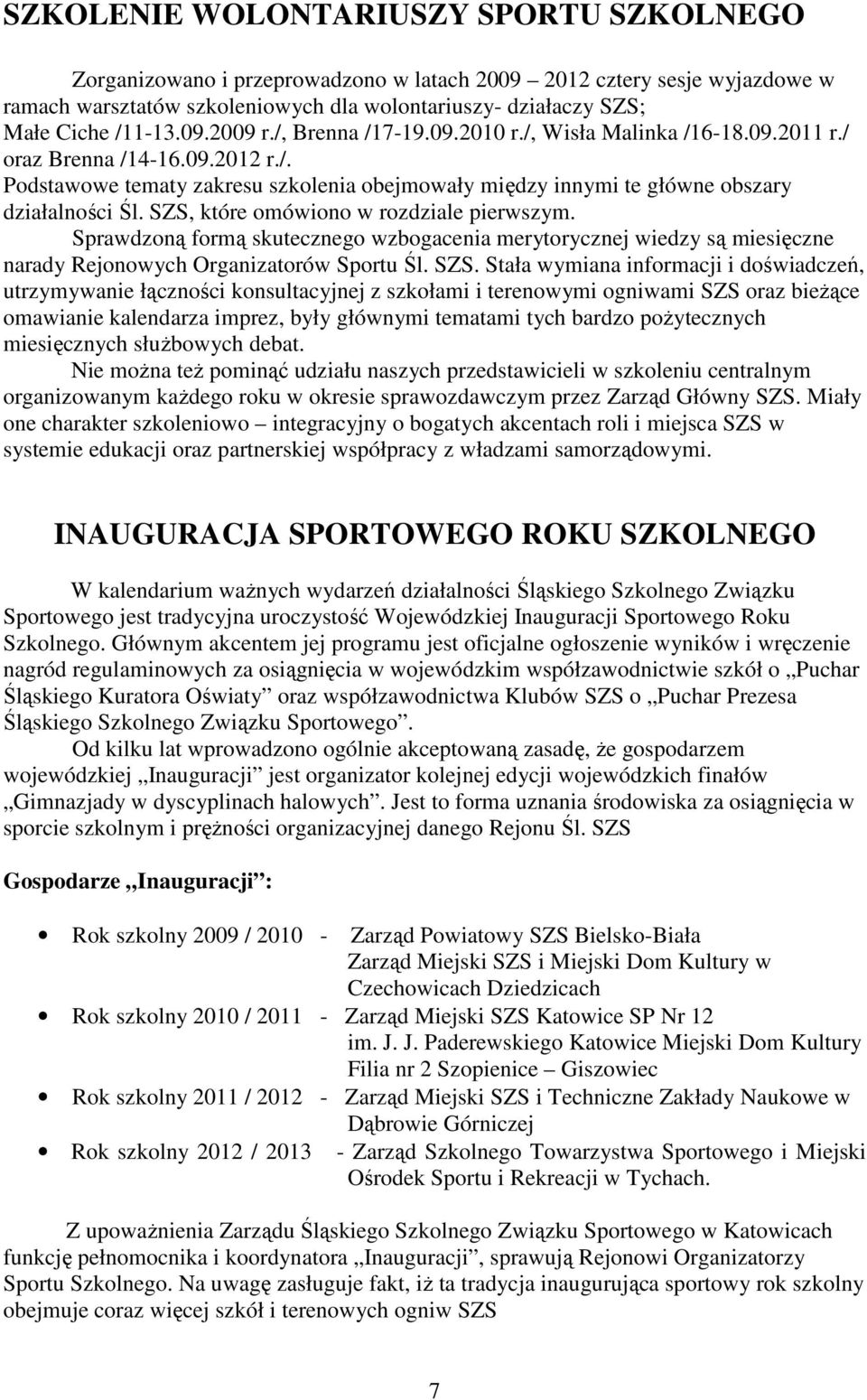 SZS, które omówiono w rozdziale pierwszym. Sprawdzoną formą skutecznego wzbogacenia merytorycznej wiedzy są miesięczne narady Rejonowych Organizatorów Sportu Śl. SZS.