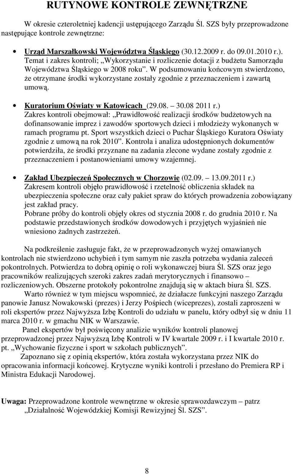 W podsumowaniu końcowym stwierdzono, że otrzymane środki wykorzystane zostały zgodnie z przeznaczeniem i zawartą umową. Kuratorium Oświaty w Katowicach (29.08. 30.08 2011 r.