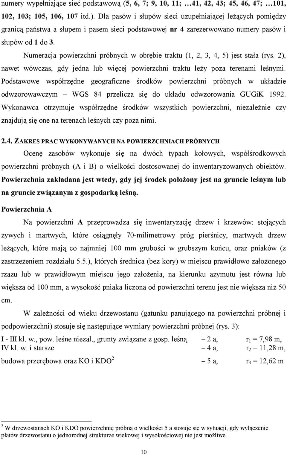 Numeracja powierzchni próbnych w obrębie traktu (1, 2, 3, 4, 5) jest stała (rys. 2), nawet wówczas, gdy jedna lub więcej powierzchni traktu leży poza terenami leśnymi.