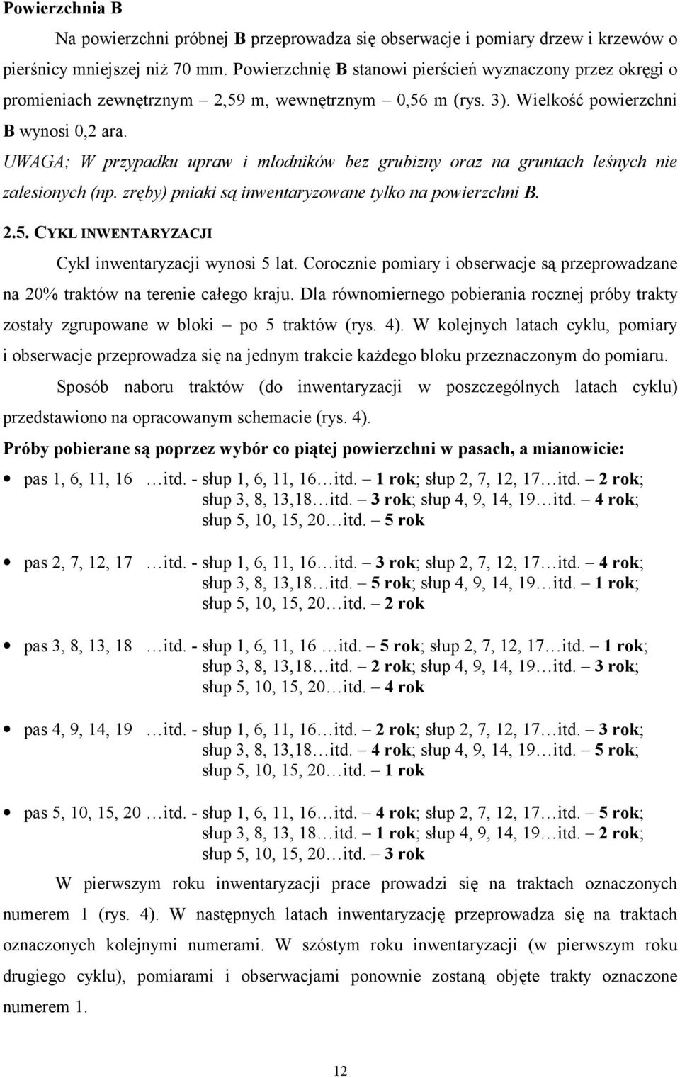 UWAGA; W przypadku upraw i młodników bez grubizny oraz na gruntach leśnych nie zalesionych (np. zręby) pniaki są inwentaryzowane tylko na powierzchni B. 2.5.