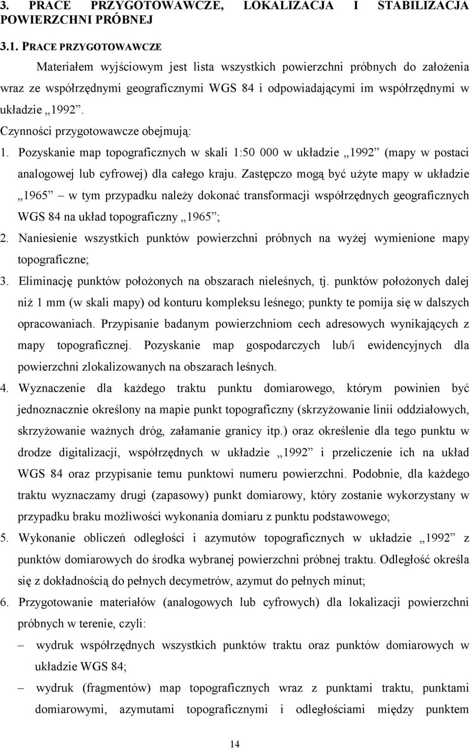 Czynności przygotowawcze obejmują: 1. Pozyskanie map topograficznych w skali 1:50 000 w układzie 1992 (mapy w postaci analogowej lub cyfrowej) dla całego kraju.