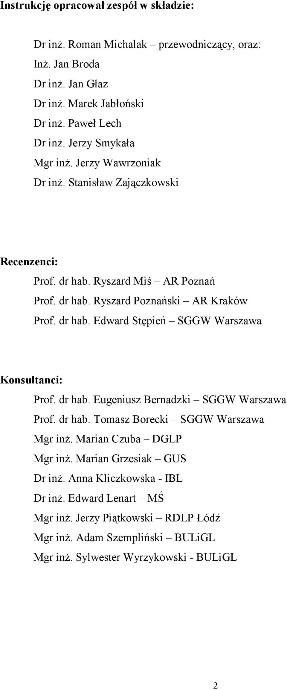 dr hab. Eugeniusz Bernadzki SGGW Warszawa Prof. dr hab. Tomasz Borecki SGGW Warszawa Mgr inż. Marian Czuba DGLP Mgr inż. Marian Grzesiak GUS Dr inż.
