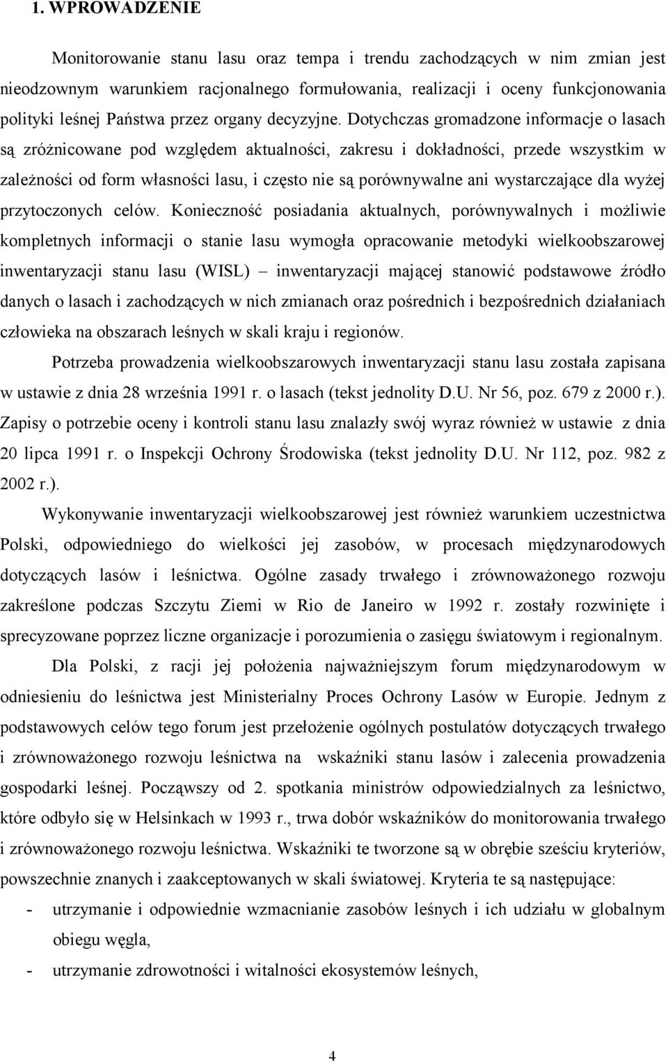Dotychczas gromadzone informacje o lasach są zróżnicowane pod względem aktualności, zakresu i dokładności, przede wszystkim w zależności od form własności lasu, i często nie są porównywalne ani