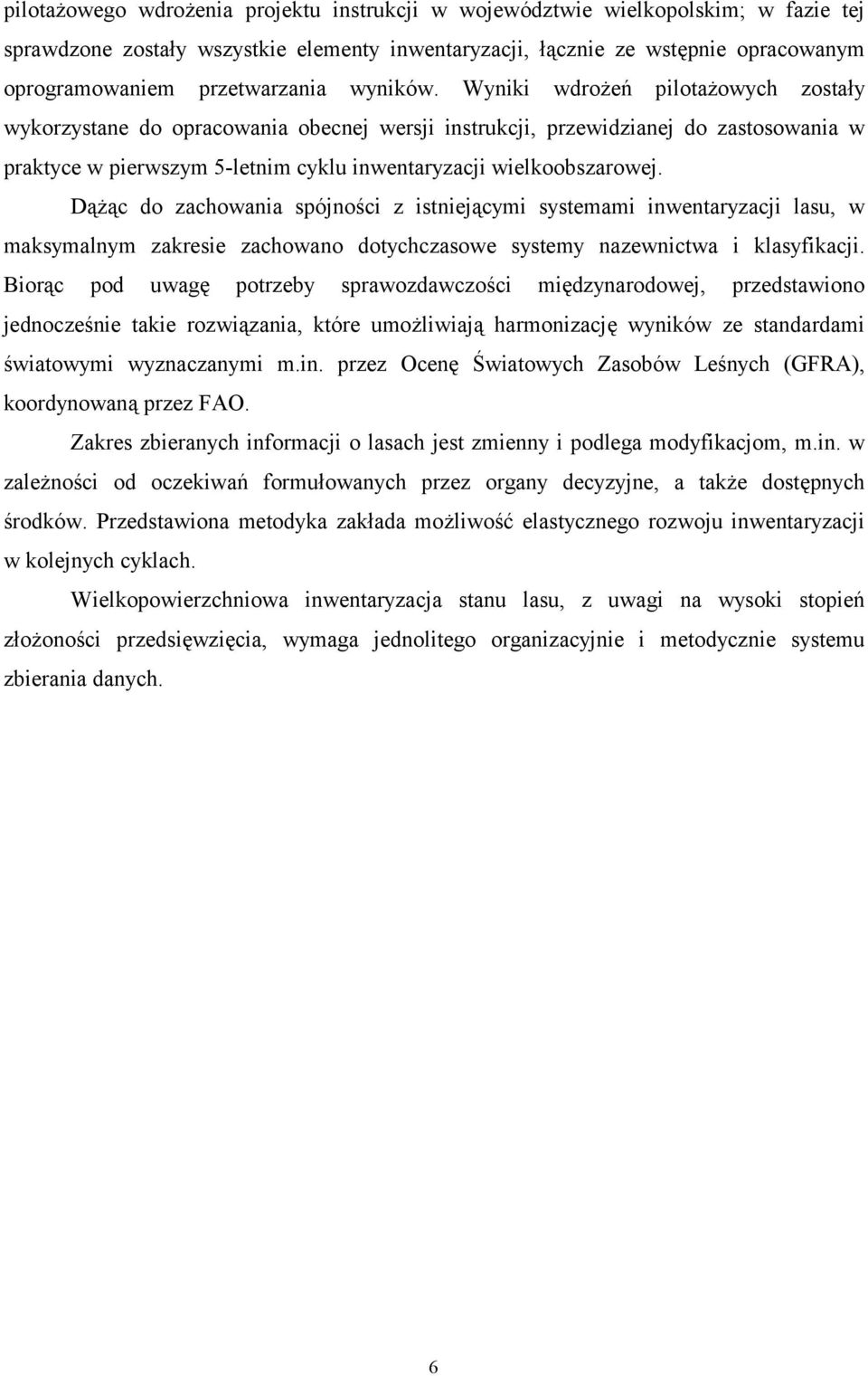 Wyniki wdrożeń pilotażowych zostały wykorzystane do opracowania obecnej wersji instrukcji, przewidzianej do zastosowania w praktyce w pierwszym 5-letnim cyklu inwentaryzacji wielkoobszarowej.