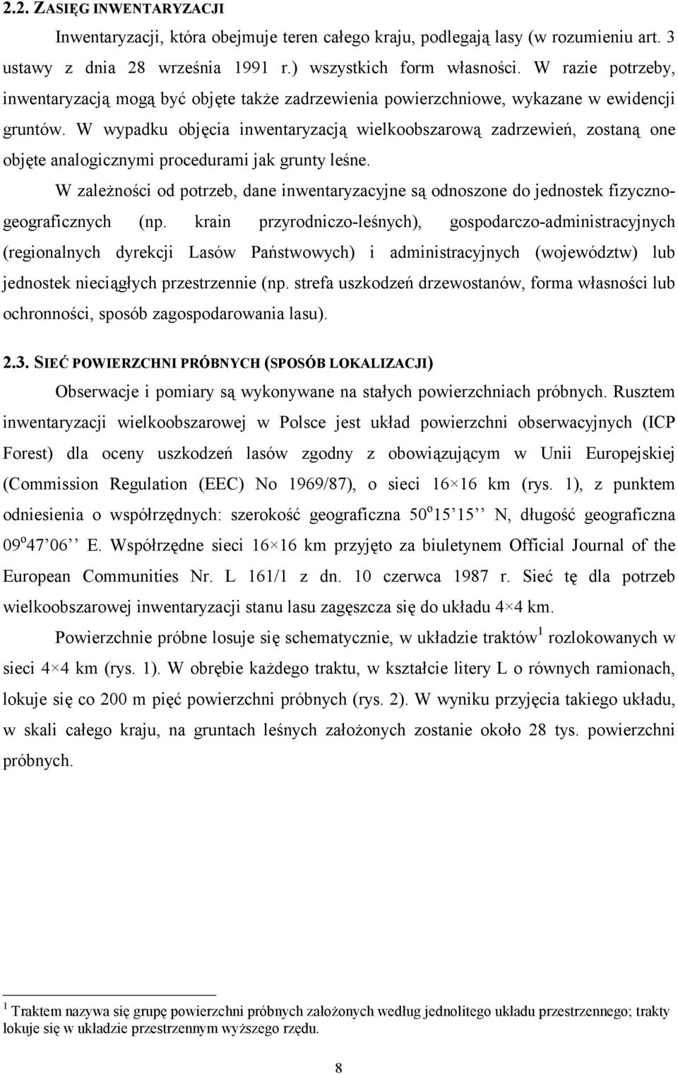 W wypadku objęcia inwentaryzacją wielkoobszarową zadrzewień, zostaną one objęte analogicznymi procedurami jak grunty leśne.