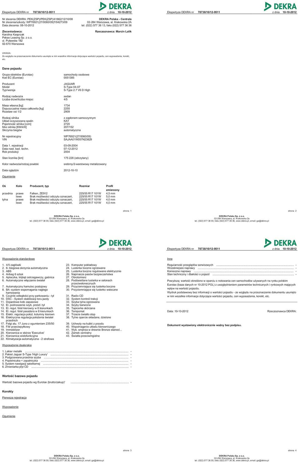 (022) 577 36 13, faks (022) 577 36 36 Rzeczoznawca: Marcin Lalik UWAGA: Ze względu na przeznaczenie dokumentu usunięto w nim wszelkie informacje dotyczące wartości pojazdu, cen wyposażenia, korekt,