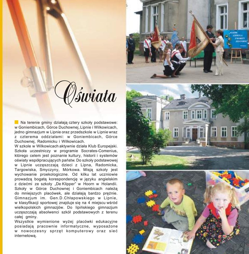 Szko³a uczestniczy w programie Socrates-Comenius, którego celem jest poznanie kultury, historii i systemów oœwiaty wspó³pracuj¹cych pañstw.