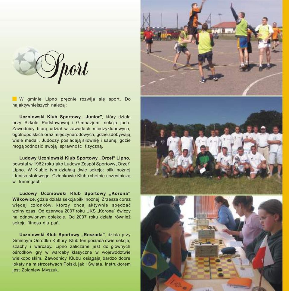 Ludowy Uczniowski Klub Sportowy Orze³ Lipno, powsta³ w 1962 roku jako Ludowy Zespó³ Sportowy Orze³ Lipno. W Klubie tym dzia³aj¹ dwie sekcje: pi³ki no nej i tenisa sto³owego.