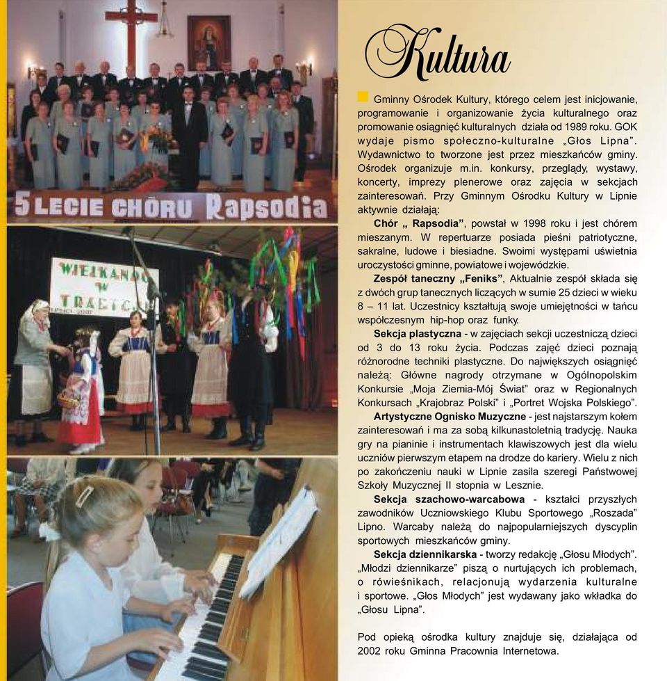 Przy Gminnym Oœrodku Kultury w Lipnie aktywnie dzia³aj¹: Chór Rapsodia, powsta³ w 1998 roku i jest chórem mieszanym. W repertuarze posiada pieœni patriotyczne, sakralne, ludowe i biesiadne.