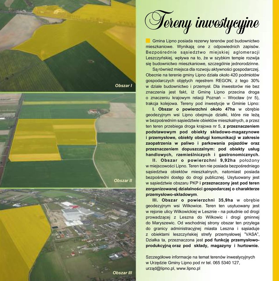 S¹ równie miejsca dla rozwoju aktywnoœci gospodarczej. Obecnie na terenie gminy Lipno dzia³a oko³o 420 podmiotów gospodarczych objêtych rejestrem REGON, z tego 30% w dziale budownictwo i przemys³.