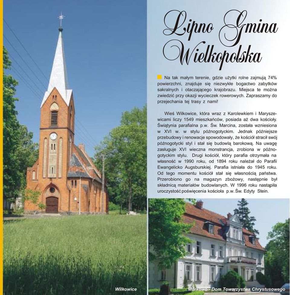 Wieœ Wilkowice, która wraz z Karolewkiem i Maryszewicami liczy 1549 mieszkañców, posiada a dwa koœcio³y. Œwi¹tynia parafialna p.w. Œw. Marcina, zosta³a wzniesiona w XVI w. w stylu póÿnogotyckim.