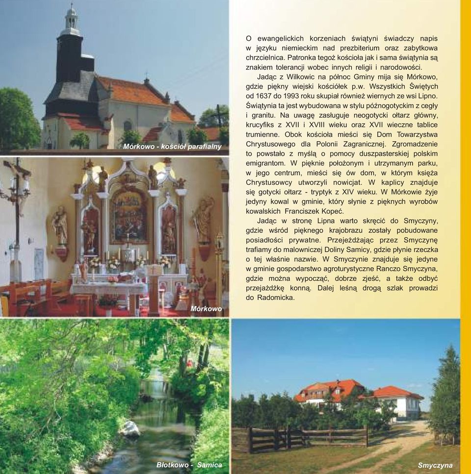Œwi¹tynia ta jest wybudowana w stylu póÿnogotyckim z ceg³y i granitu. Na uwagê zas³uguje neogotycki o³tarz g³ówny, krucyfiks z XVII i XVIII wieku oraz XVII wieczne tablice trumienne.