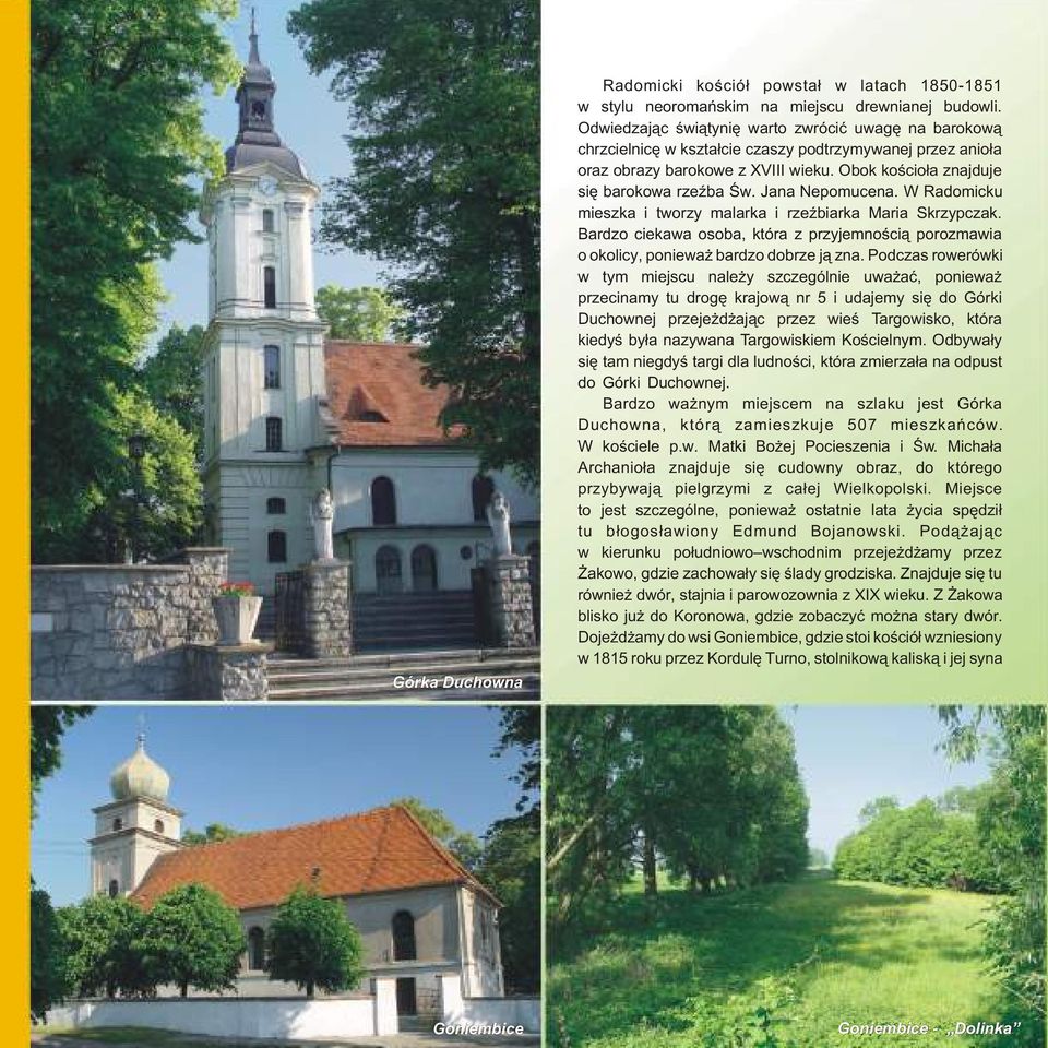 Jana Nepomucena. W Radomicku mieszka i tworzy malarka i rzeÿbiarka Maria Skrzypczak. Bardzo ciekawa osoba, która z przyjemnoœci¹ porozmawia o okolicy, poniewa bardzo dobrze j¹ zna.