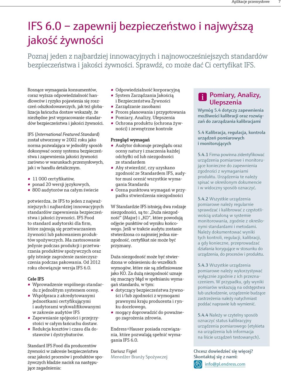 Rosnące wymagania konsumentów, coraz wyższa odpowiedzialność handlowców i ryzyko pojawienia się roszczeń odszkodowawczych, jak też globalizacja łańcucha dostaw wskazały, że niezbędne jest