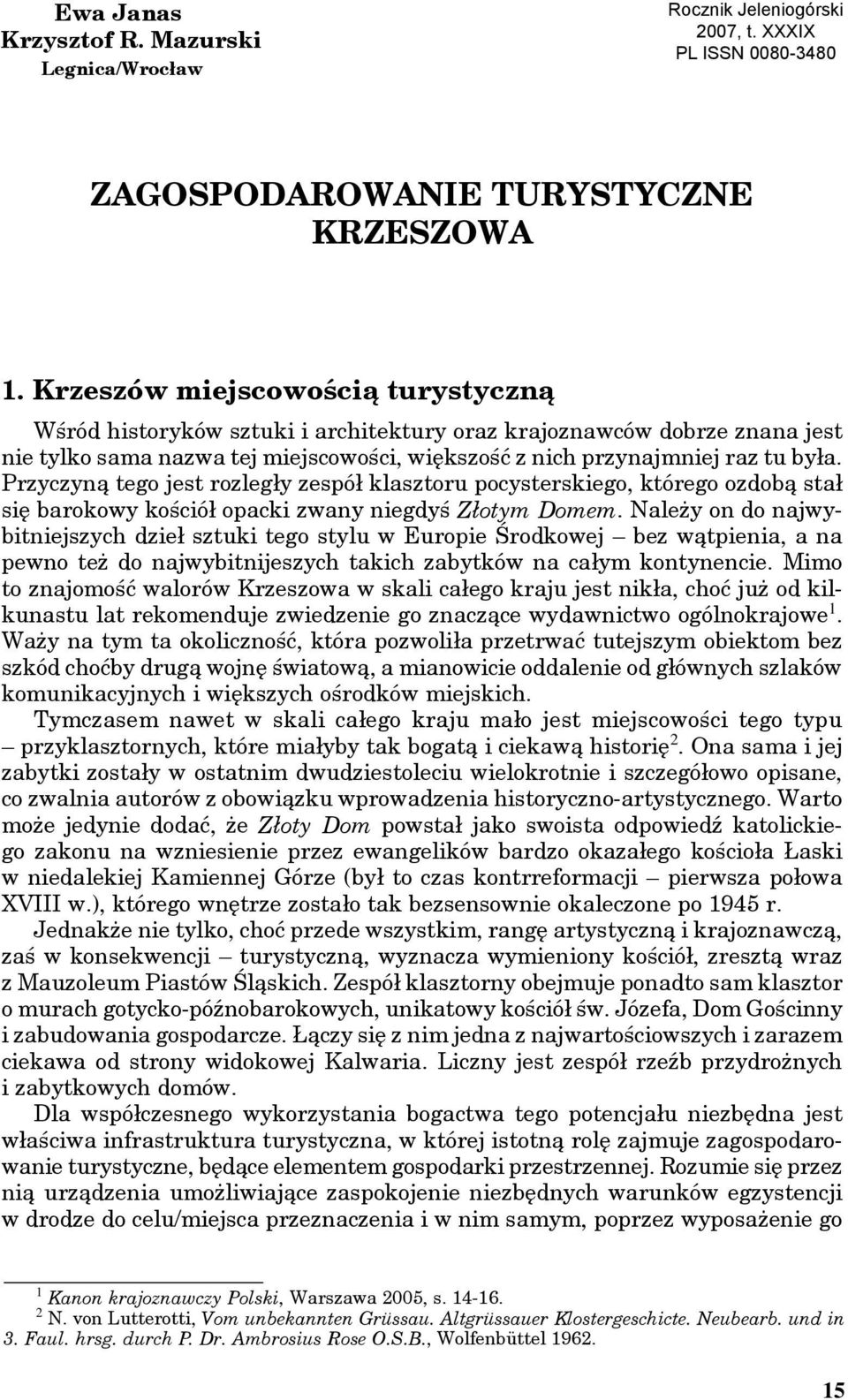 Przyczyną tego jest rozległy zespół klasztoru pocysterskiego, którego ozdobą stał się barokowy kościół opacki zwany niegdyś Złotym Domem.
