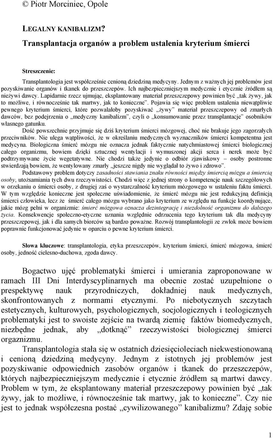 Lapidarnie rzecz ujmując, eksplantowany materiał przeszczepowy powinien być tak żywy, jak to możliwe, i równocześnie tak martwy, jak to konieczne.