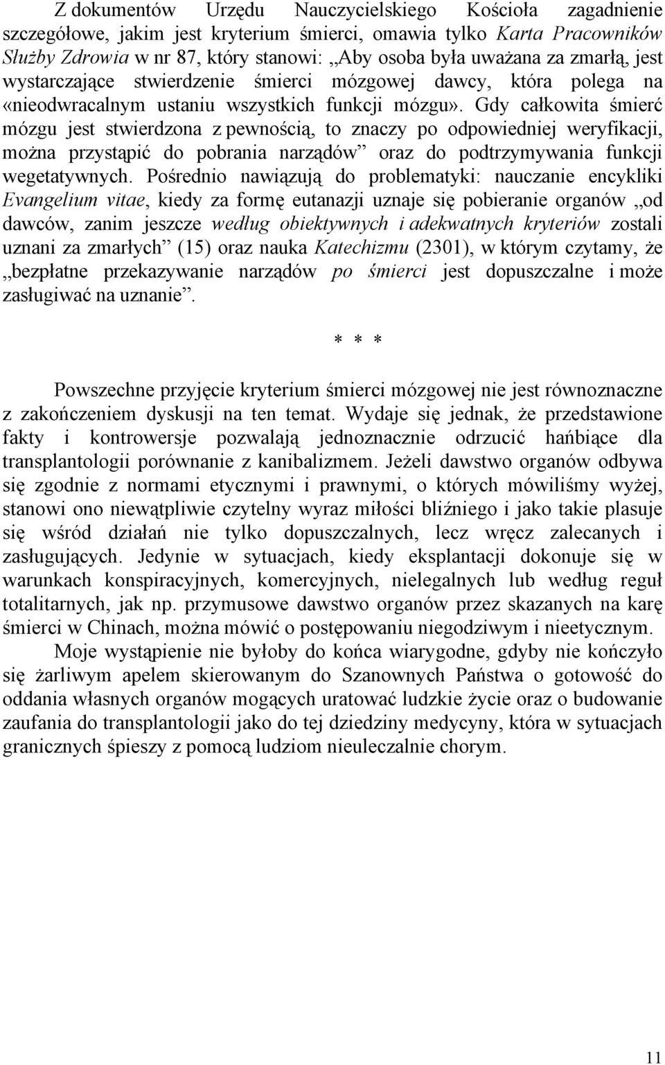 Gdy całkowita śmierć mózgu jest stwierdzona z pewnością, to znaczy po odpowiedniej weryfikacji, można przystąpić do pobrania narządów oraz do podtrzymywania funkcji wegetatywnych.