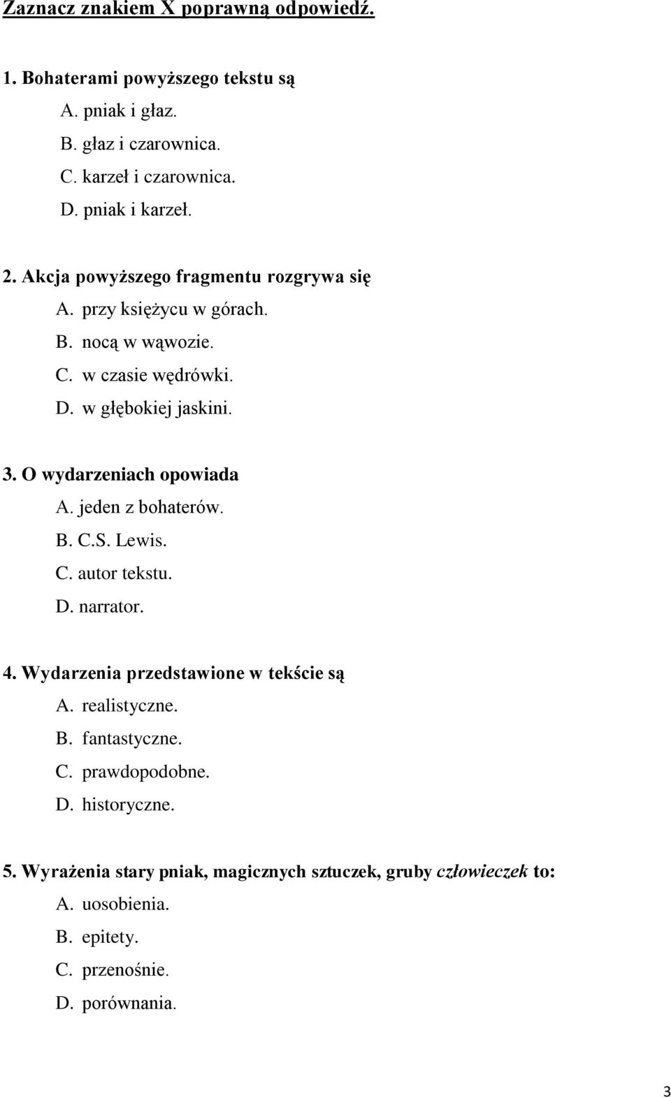 O wydarzeniach opowiada A. jeden z bohaterów. B. C.S. Lewis. C. autor tekstu. D. narrator. 4. Wydarzenia przedstawione w tekście są A. realistyczne. B. fantastyczne.