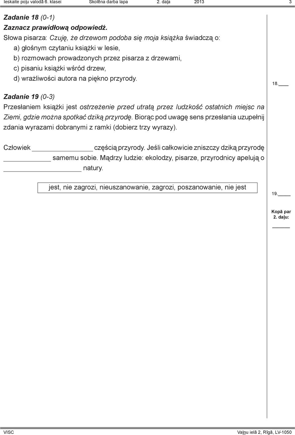 wrażliwości autora na piękno przyrody. 18. Zadanie 19 (0-3) Przesłaniem książki jest ostrzeżenie przed utratą przez ludzkość ostatnich miejsc na Ziemi, gdzie można spotkać dziką przyrodę.