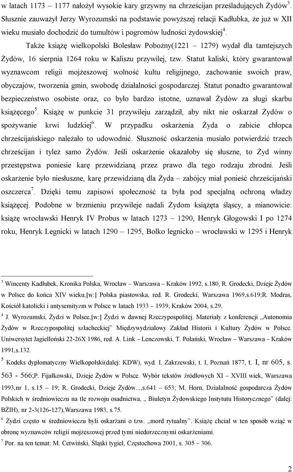 Także książę wielkopolski Bolesław Pobożny(1221 1279) wydał dla tamtejszych Żydów, 16 sierpnia 1264 roku w Kaliszu przywilej, tzw.