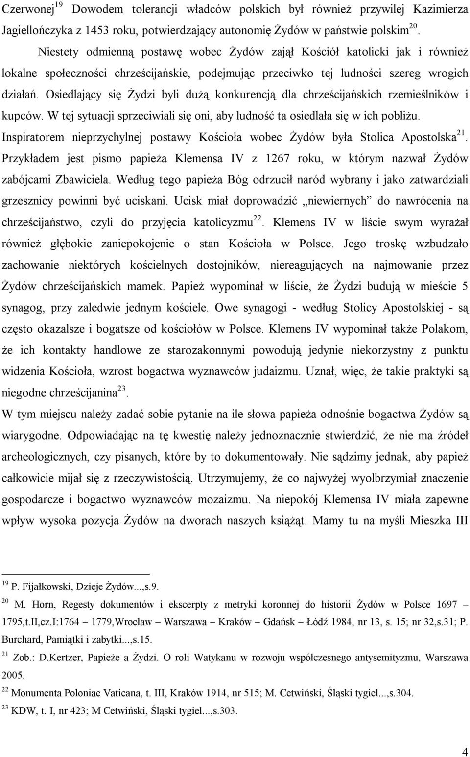 Osiedlający się Żydzi byli dużą konkurencją dla chrześcijańskich rzemieślników i kupców. W tej sytuacji sprzeciwiali się oni, aby ludność ta osiedlała się w ich pobliżu.