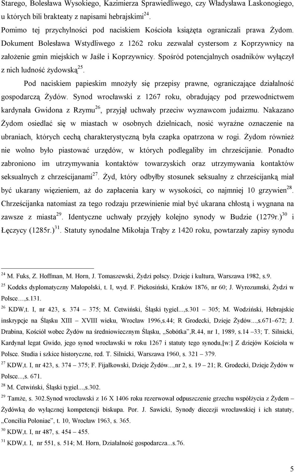 Dokument Bolesława Wstydliwego z 1262 roku zezwalał cystersom z Koprzywnicy na założenie gmin miejskich w Jaśle i Koprzywnicy. Spośród potencjalnych osadników wyłączył z nich ludność żydowską 25.