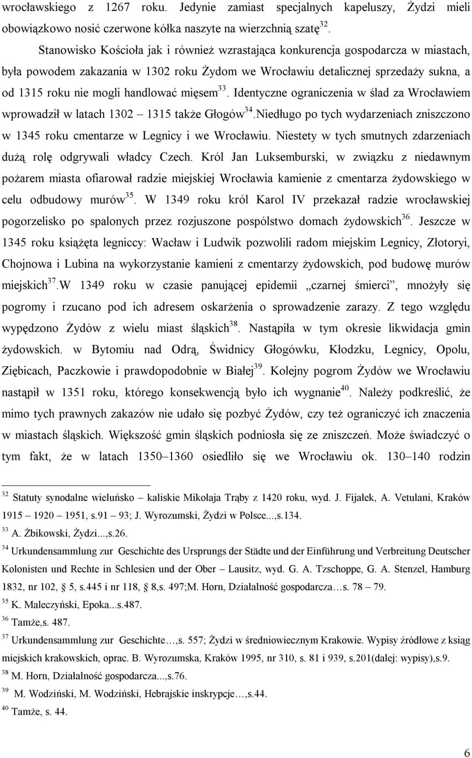 mięsem 33. Identyczne ograniczenia w ślad za Wrocławiem wprowadził w latach 1302 1315 także Głogów 34.Niedługo po tych wydarzeniach zniszczono w 1345 roku cmentarze w Legnicy i we Wrocławiu.