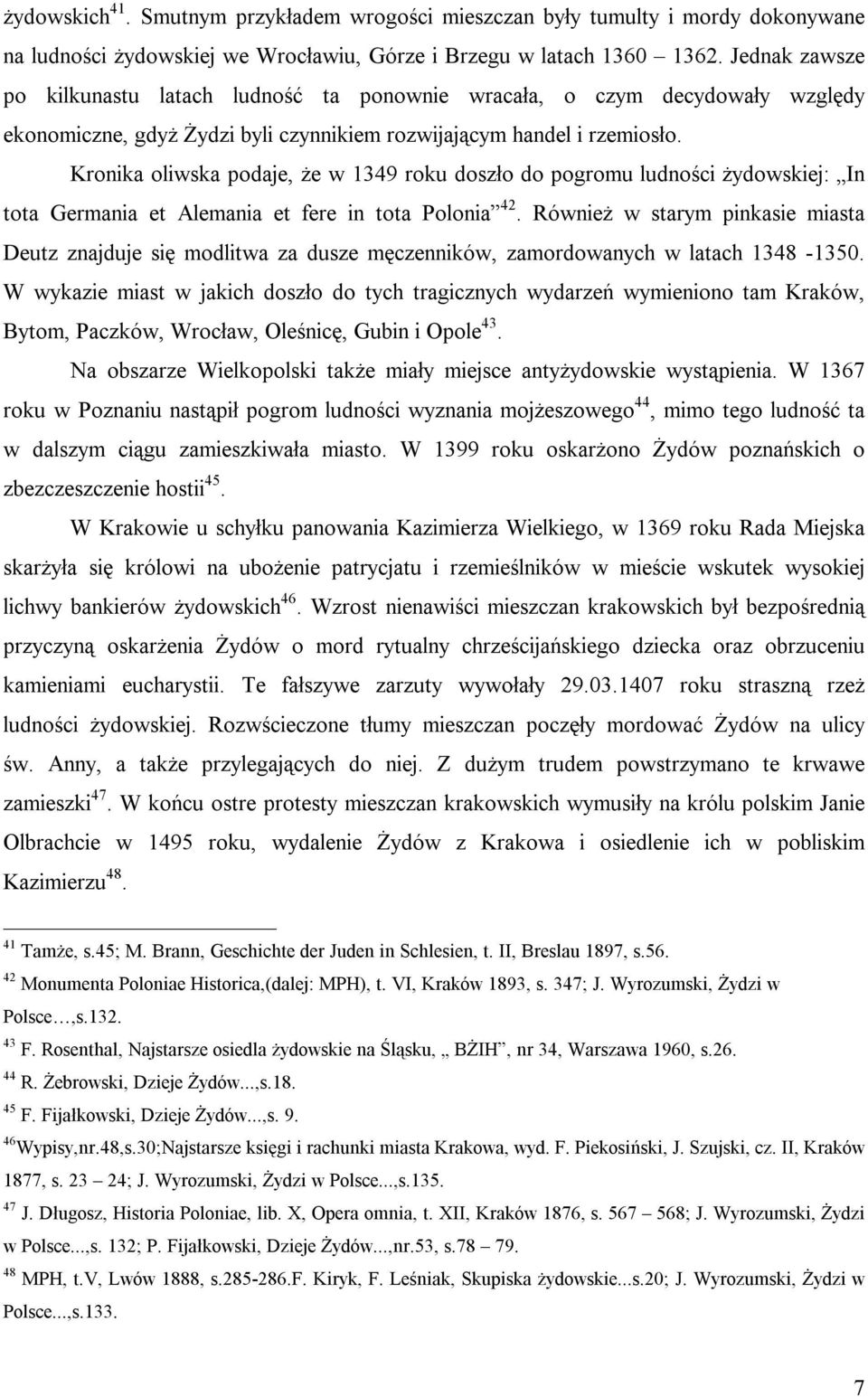 Kronika oliwska podaje, że w 1349 roku doszło do pogromu ludności żydowskiej: In tota Germania et Alemania et fere in tota Polonia 42.