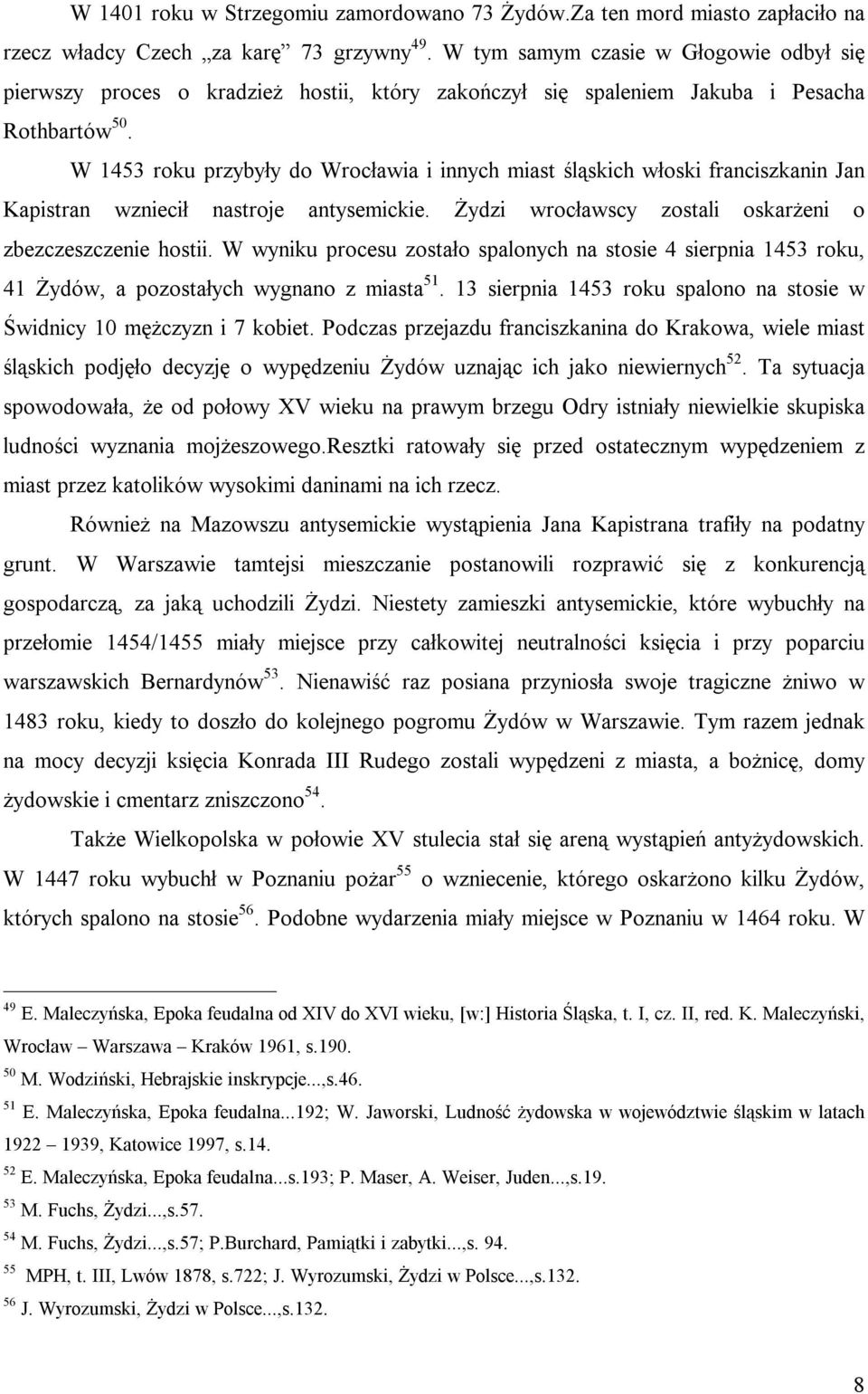 W 1453 roku przybyły do Wrocławia i innych miast śląskich włoski franciszkanin Jan Kapistran wzniecił nastroje antysemickie. Żydzi wrocławscy zostali oskarżeni o zbezczeszczenie hostii.