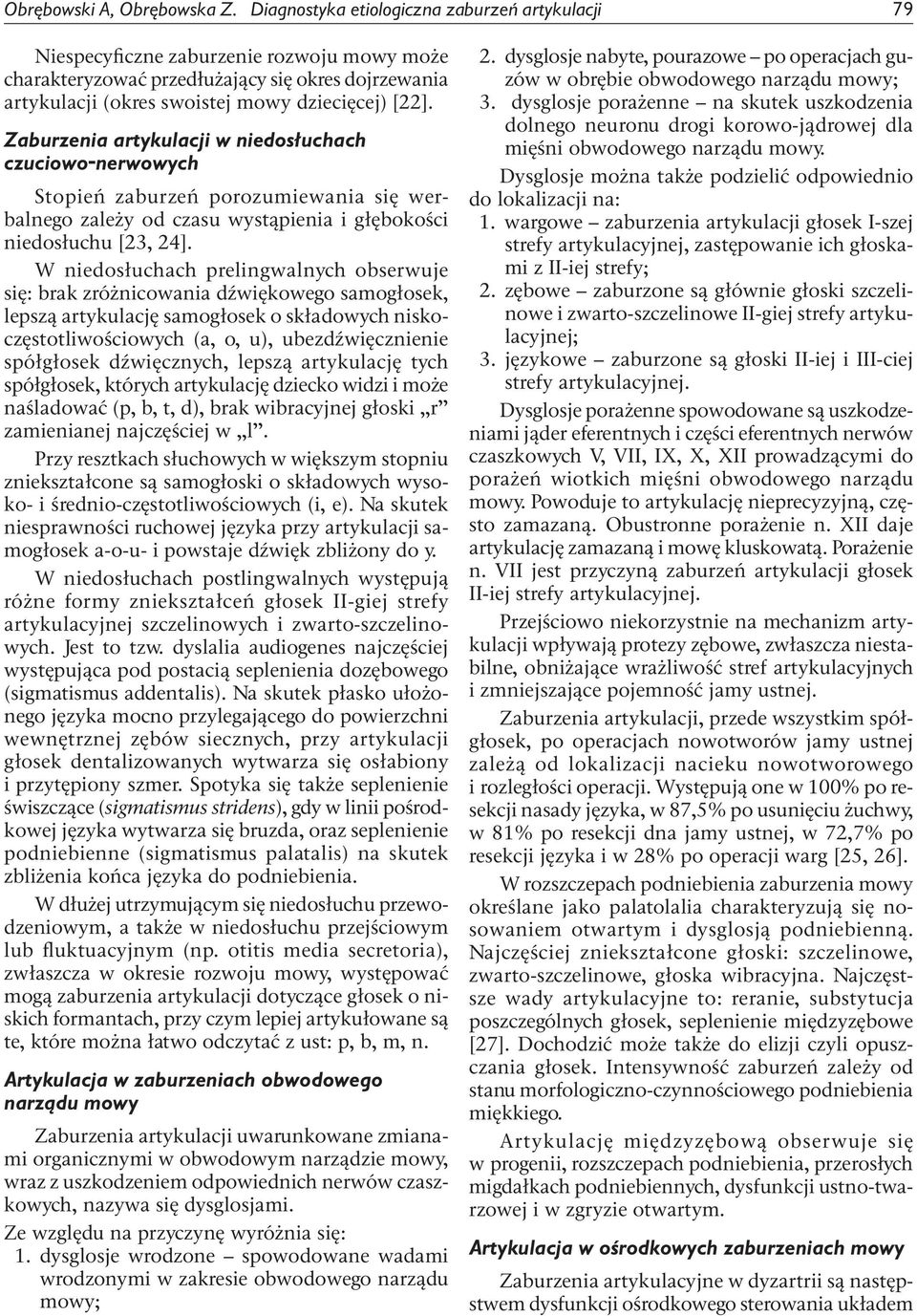 Zaburzenia artykulacji w niedosłuchach czuciowo-nerwowych Stopień zaburzeń porozumiewania się werbalnego zależy od czasu wystąpienia i głębokości niedosłuchu [23, 24].