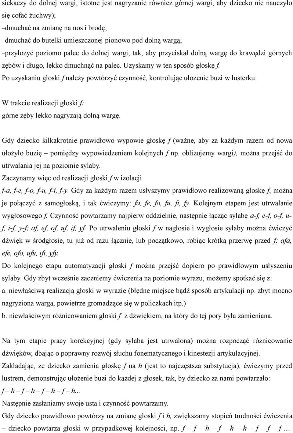 Po uzyskaniu głoski f należy powtórzyć czynność, kontrolując ułożenie buzi w lusterku: W trakcie realizacji głoski f: górne zęby lekko nagryzają dolną wargę.