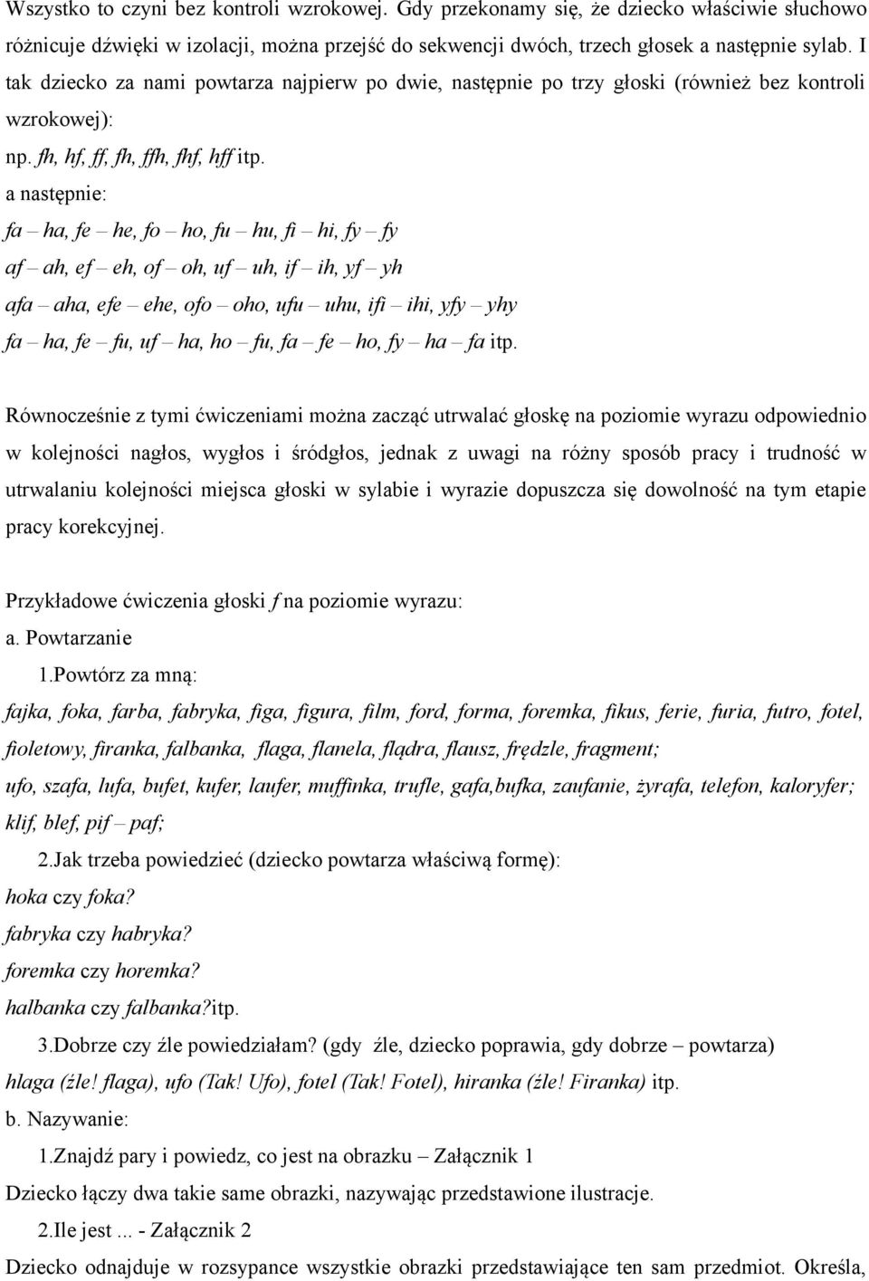 a następnie: fa ha, fe he, fo ho, fu hu, fi hi, fy fy af ah, ef eh, of oh, uf uh, if ih, yf yh afa aha, efe ehe, ofo oho, ufu uhu, ifi ihi, yfy yhy fa ha, fe fu, uf ha, ho fu, fa fe ho, fy ha fa itp.